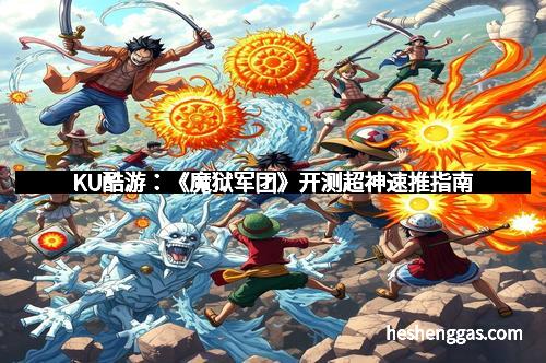 KU酷游：《魔狱军团》开测超神速推指南